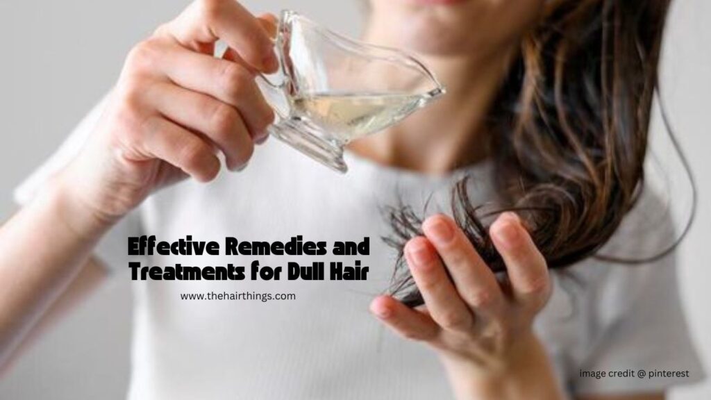 Effective Remedies and Treatments for Dull Hair - thehairthings