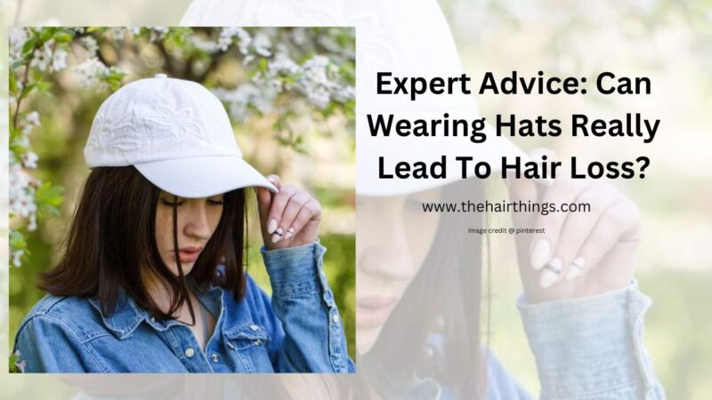 Expert Advice: Can Wearing Hats Really Lead To Hair Loss?