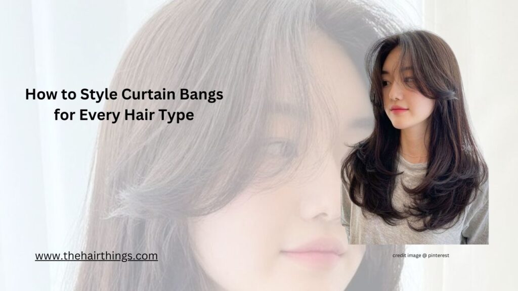 How to Style Curtain Bangs for Every Hair Type