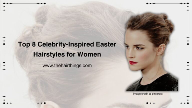 Top 8 Celebrity-Inspired Easter Hairstyles for Women