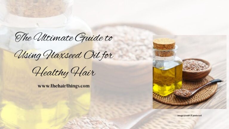 The Ultimate Guide to Using Flaxseed Oil for Healthy Hair